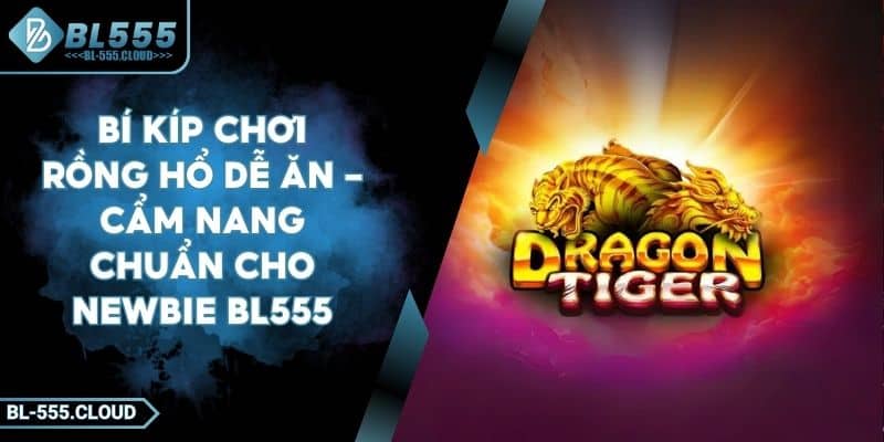 Bí Kíp Chơi Rồng Hổ Dễ Ăn - Cẩm Nang Chuẩn Cho Cược Thủ 9 Bí Kíp Chơi Rồng Hổ Dễ Ăn - Cẩm Nang Chuẩn Cho Cược Thủ