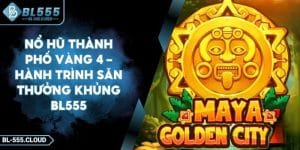 Nổ Hũ Thành Phố Vàng 4 – Hành Trình Săn Thưởng Khủng BL555