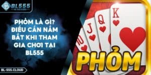Phỏm Là Gì? Điều Cần Nắm Bắt Khi Tham Gia Chơi Tại BL555